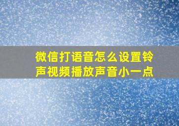 微信打语音怎么设置铃声视频播放声音小一点