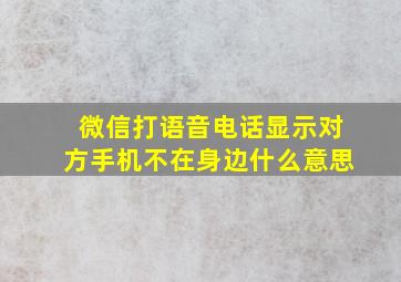 微信打语音电话显示对方手机不在身边什么意思