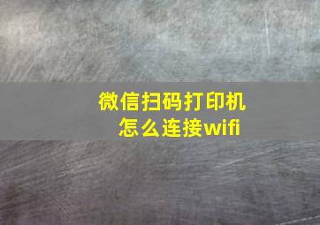 微信扫码打印机怎么连接wifi