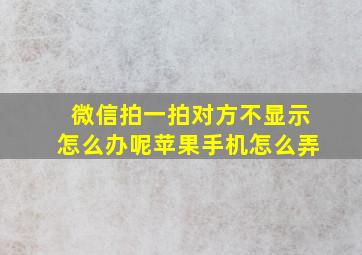 微信拍一拍对方不显示怎么办呢苹果手机怎么弄