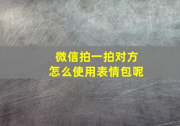 微信拍一拍对方怎么使用表情包呢