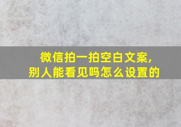 微信拍一拍空白文案,别人能看见吗怎么设置的