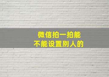 微信拍一拍能不能设置别人的