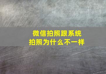 微信拍照跟系统拍照为什么不一样