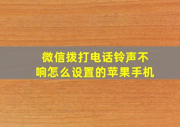 微信拨打电话铃声不响怎么设置的苹果手机