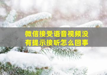 微信接受语音视频没有提示接听怎么回事