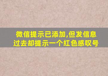 微信提示已添加,但发信息过去却提示一个红色感叹号