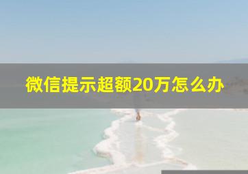 微信提示超额20万怎么办