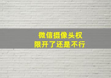 微信摄像头权限开了还是不行