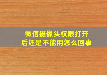 微信摄像头权限打开后还是不能用怎么回事