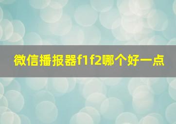 微信播报器f1f2哪个好一点