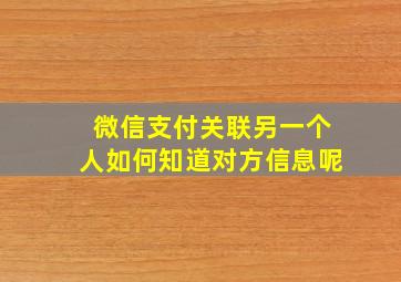 微信支付关联另一个人如何知道对方信息呢