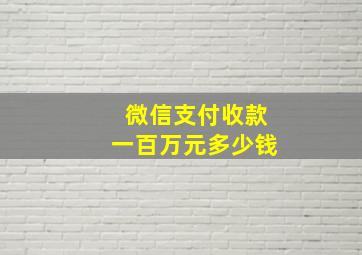 微信支付收款一百万元多少钱