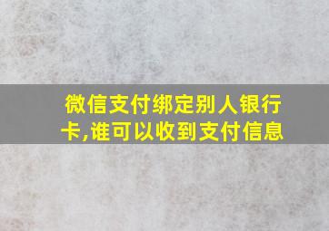 微信支付绑定别人银行卡,谁可以收到支付信息