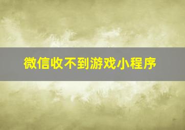 微信收不到游戏小程序