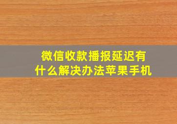 微信收款播报延迟有什么解决办法苹果手机