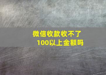 微信收款收不了100以上金额吗