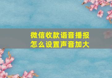 微信收款语音播报怎么设置声音加大