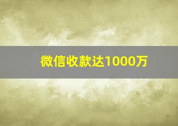 微信收款达1000万