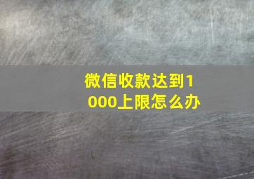 微信收款达到1000上限怎么办