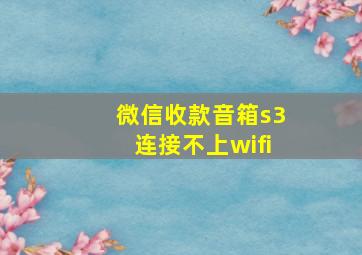 微信收款音箱s3连接不上wifi