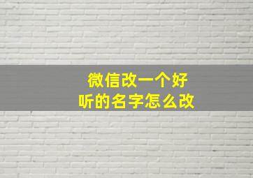 微信改一个好听的名字怎么改