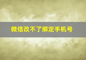 微信改不了绑定手机号