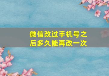 微信改过手机号之后多久能再改一次