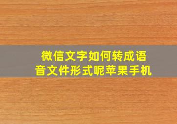 微信文字如何转成语音文件形式呢苹果手机