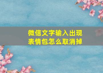 微信文字输入出现表情包怎么取消掉