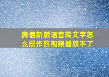 微信新版语音转文字怎么操作的视频播放不了