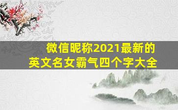 微信昵称2021最新的英文名女霸气四个字大全