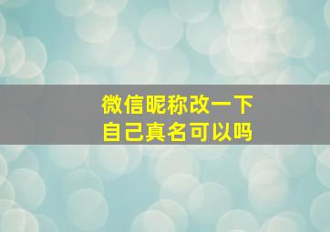 微信昵称改一下自己真名可以吗