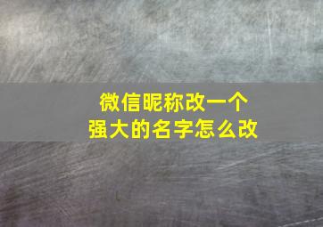 微信昵称改一个强大的名字怎么改