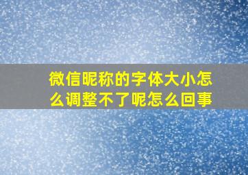 微信昵称的字体大小怎么调整不了呢怎么回事