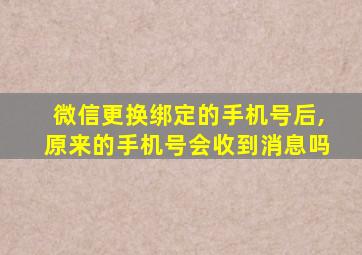 微信更换绑定的手机号后,原来的手机号会收到消息吗