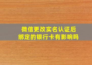 微信更改实名认证后绑定的银行卡有影响吗