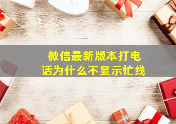 微信最新版本打电话为什么不显示忙线