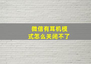 微信有耳机模式怎么关闭不了