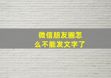 微信朋友圈怎么不能发文字了