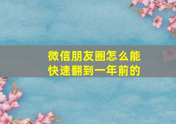 微信朋友圈怎么能快速翻到一年前的