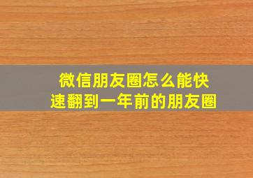 微信朋友圈怎么能快速翻到一年前的朋友圈