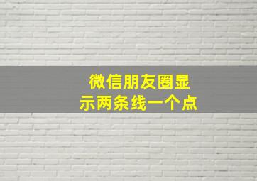 微信朋友圈显示两条线一个点