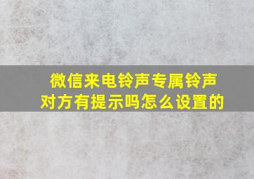 微信来电铃声专属铃声对方有提示吗怎么设置的