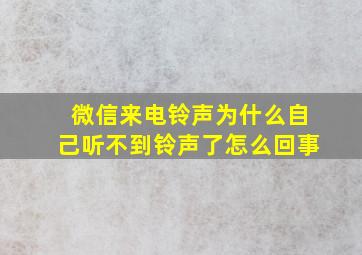 微信来电铃声为什么自己听不到铃声了怎么回事