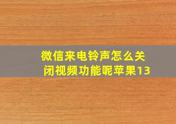 微信来电铃声怎么关闭视频功能呢苹果13