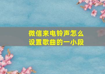 微信来电铃声怎么设置歌曲的一小段