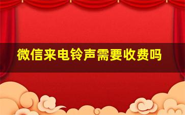 微信来电铃声需要收费吗