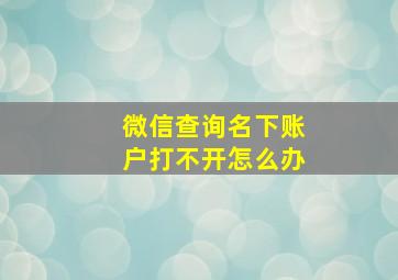 微信查询名下账户打不开怎么办