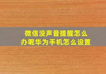 微信没声音提醒怎么办呢华为手机怎么设置